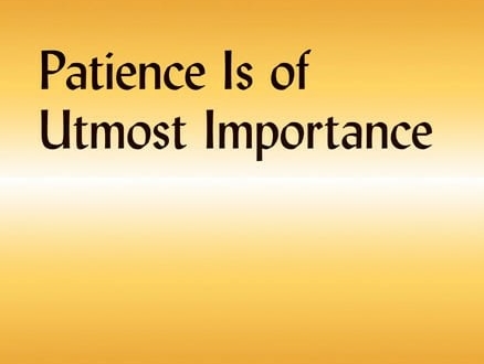 Patience Is of Utmost Importance